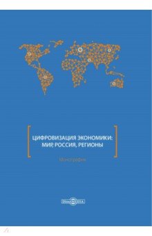 Цифровизация экономики. Мир, Россия, регионы. Монография