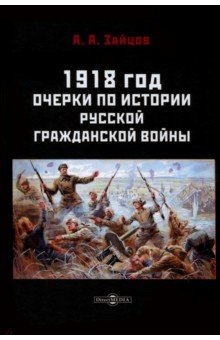 1918 год. Очерки по истории русской гражданской войны