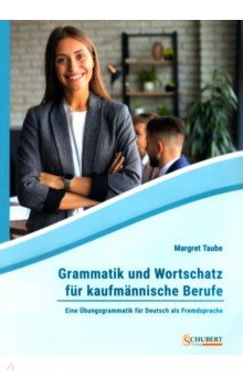 Grammatik und Wortschatz für kaufmännische Berufe. Eine Übungsgrammatik für Deutsch als Fremdsprache Schubert