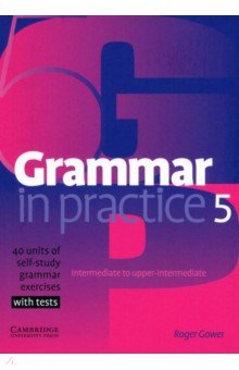 

Grammar in Practice. Level 5. Intermediate - Upper-Intermediate. 40 units with test