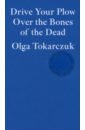 Tokarczuk Olga Drive Your Plow Over the Bones of the Dead