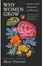 Vincent Alice Why Women Grow. Stories of Soil, Sisterhood and Survival gregory alice киркпатрик кристи the sleepy pebble and other stories