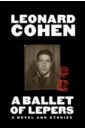 Cohen Leonard A Ballet of Lepers. A Novel and Stories