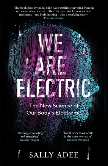 We Are Electric. The New Science of Our Body’s Electrome