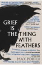 цена Porter Max Grief Is the Thing with Feathers