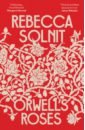 Solnit Rebecca Orwell’s Roses orwell g orwell and england