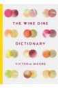 Moore Victoria The Wine Dine Dictionary blaize bert strickett claire which wine when what to drink with the food you love
