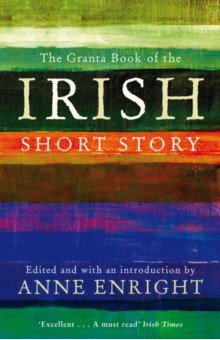 Toibin Colm, Дойл Родди, Keegan Claire - The Granta Book Of The Irish Short Story