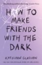 Glasgow Kathleen How to Make Friends with the Dark leitch fiona a brush with death