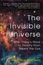 Bothwell Matthew The Invisible Universe. Why There’s More to Reality than Meets the Eye pontzen andrew the universe in a box a new cosmic history
