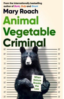 Animal Vegetable Criminal. When Nature Breaks the Law Oneworld Publications