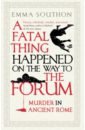Southon Emma A Fatal Thing Happened on the Way to the Forum. Murder in Ancient Rome strathie chae a kid’s life in ancient rome