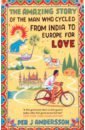 Andersson Per J The Amazing Story of the Man Who Cycled from India to Europe for Love