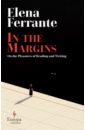 Ferrante Elena In the Margins. On the Pleasures of Reading and Writing ferrante elena my brilliant friend