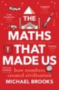 Brooks Michael The Maths That Made Us. How numbers created civilisation brooks kevin the bunker diary