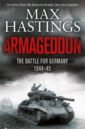 Hastings Max Armageddon. The Battle for Germany, 1944-1945 hastings max catastrophe europe goes to war 1914