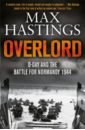 Hastings Max Overlord. D-day and the Battle for Normandy 1944 hastings max armageddon the battle for germany 1944 1945