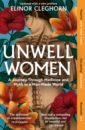 Cleghorn Elinor Unwell Women. A Journey Through Medicine and Myth in a Man-Made World fung jason the cancer code a revolutionary new understanding of a medical mystery