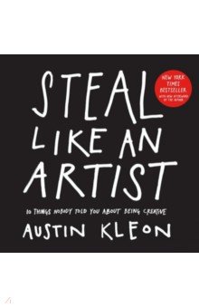 Steal Like an Artist. 10 Things Nobody Told You About Being Creative Workman