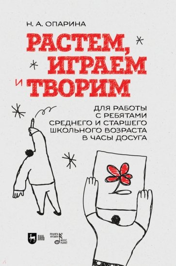 Растем, играем и творим. Для среднего и старшего школьного возраста. Учебно-методическое пособие