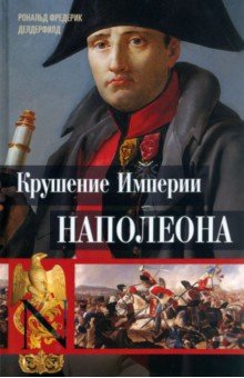 Делдерфилд Рональд Ф. - Крушение империи Наполеона. Военно-исторические хроники