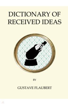 Flaubert Gustave - Dictionary of Received Ideas