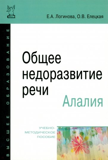 Общее недоразвитие речи. Алалия. Учебно-методическое пособие