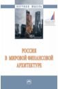 Россия в мировой финансовой архитектуре. Монография