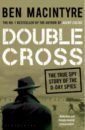 Macintyre Ben Double Cross. The True Story of The D-Day Spies bravery and greed