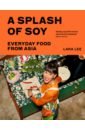 Lee Lara A Splash of Soy. Everyday Food from Asia