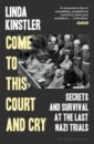 Kinstler Linda Come to This Court and Cry. Secrets and Survival at the Last Nazi Trials pitch anthony s our crime was being jewish hundreds of holocaust survivors tell their stories