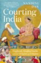 Das Nandini Courting India. England, Mughal India and the Origins of Empire