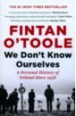 цена O`Toole Fintan We Don't Know Ourselves. A Personal History of Ireland Since 1958