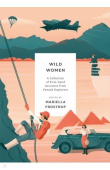 Wild Women. A collection of first-hand accounts from female explorers