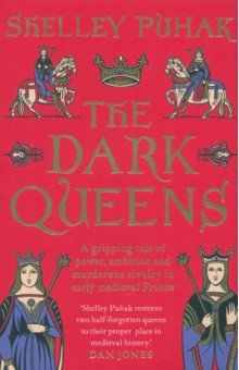 

The Dark Queens. A gripping tale of power, ambition and murderous rivalry in early medieval France