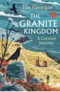 Hannigan Tim The Granite Kingdom. A Cornish Journey britton f daughters of cornwall