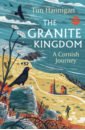 The Granite Kingdom. A Cornish Journey - Hannigan Tim