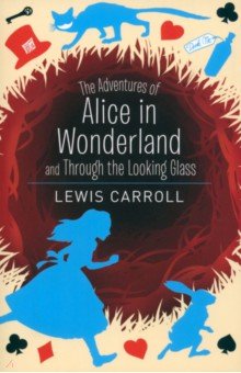 Carroll Lewis - Alice's Adventures in Wonderland & Through the Looking Glass