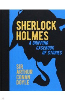 Doyle Arthur Conan - Sherlock Holmes. A Gripping Casebook of Stories. A Gripping Casebook of Stories