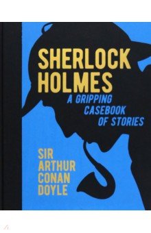 Sherlock Holmes. A Gripping Casebook of Stories. A Gripping Casebook of Stories