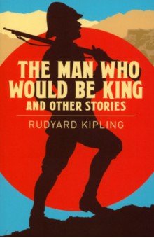 Kipling Rudyard - The Man Who Would be King & Other Stories