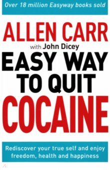Carr Allen, Dicey John - The Easy Way to Quit Cocaine. Rediscover Your True Self and Enjoy Freedom, Health, and Happiness