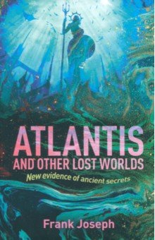Atlantis and Other Lost Worlds. New Evidence of Ancient Secrets Arcturus