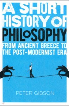 

A Short History of Philosophy. From Ancient Greece to the Post-Modernist Era