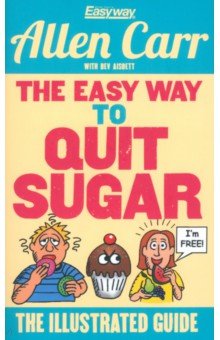 Carr Allen - The Easy Way to Quit Sugar. The Illustrated Guide