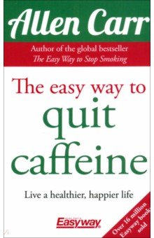 Carr Allen - The Easy Way to Quit Caffeine. Live a healthier, happier life