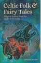 Jacobs Joseph Celtic Folk & Fairy Tales. Magical Stories from the Lands of the Celts johnson denis the largesse of the sea maiden