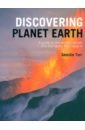 Torr Geordie Discovering Planet Earth. A guide to the world's terrain and the forces that made it planet earth from molten rock in space to the place we live
