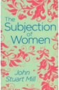 Mill John Stuart The Subjection of Women цена и фото