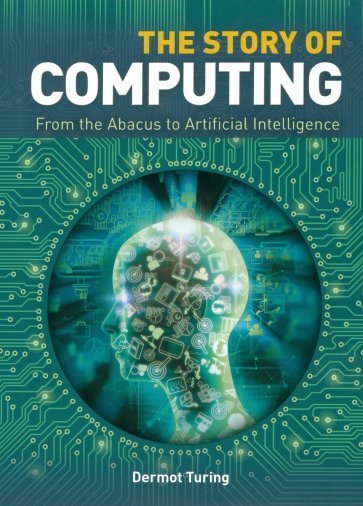The Story of Computing Hardcover. From the Abacus to Artifical Intelligence